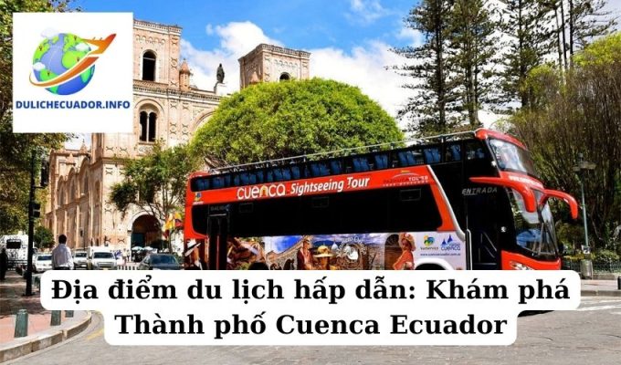 Địa điểm du lịch hấp dẫn Khám phá Thành phố Cuenca Ecuador