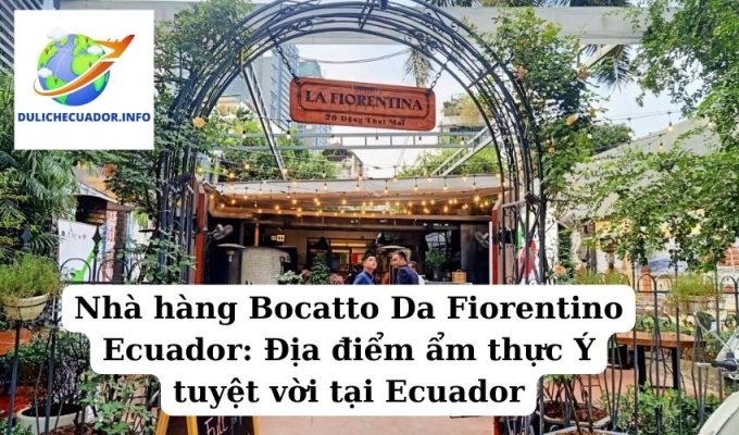 Nhà hàng Bocatto Da Fiorentino Ecuador Địa điểm ẩm thực Ý tuyệt vời tại Ecuador