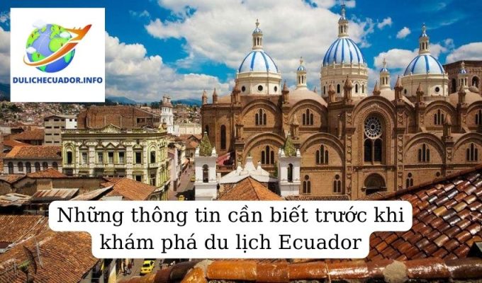 Những thông tin cần biết trước khi khám phá du lịch Ecuador