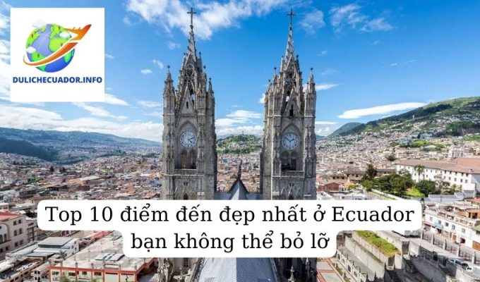 Top 10 điểm đến đẹp nhất ở Ecuador bạn không thể bỏ lỡ