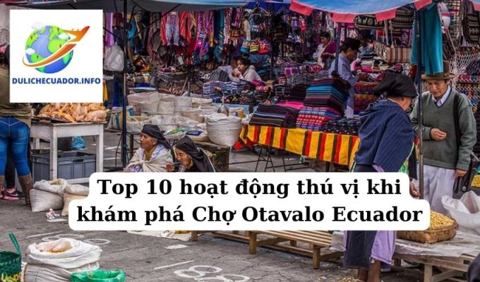 Top 10 hoạt động thú vị khi khám phá Chợ Otavalo Ecuador