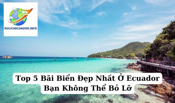 Top 5 Bãi Biển Đẹp Nhất Ở Ecuador Bạn Không Thể Bỏ Lỡ