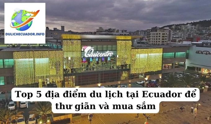 Top 5 địa điểm du lịch tại Ecuador để thư giãn và mua sắm