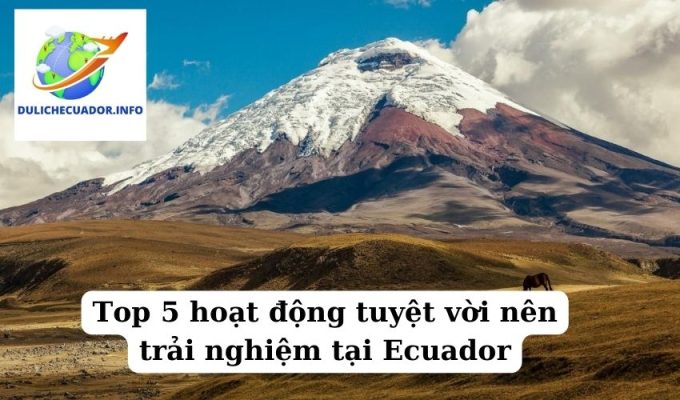 Top 5 hoạt động tuyệt vời nên trải nghiệm tại Ecuador