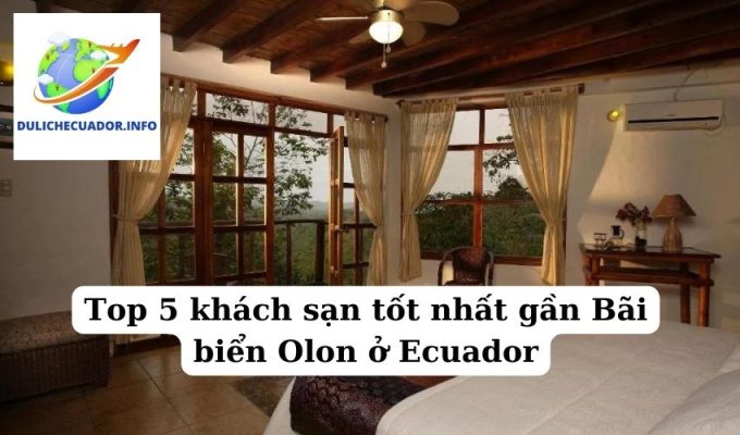 Top 5 khách sạn tốt nhất gần Bãi biển Olon ở Ecuador